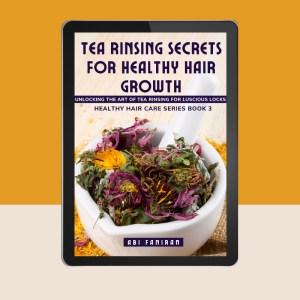 Tea Rinsing Secrets for Healthy Hair Growth, Unlocking the Art of Tea Rinsing for Luscious Locks